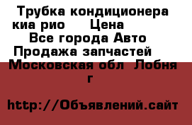 Трубка кондиционера киа рио 3 › Цена ­ 4 500 - Все города Авто » Продажа запчастей   . Московская обл.,Лобня г.